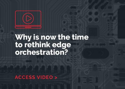 Why is now the time to rethink edge orchestration?