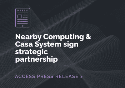 Nearby Computing and Casa Systems sign strategic partnership to simplify 5G and edge deployments, enhancing the power of Casa´s 5G solution with best-of-breed management and automation